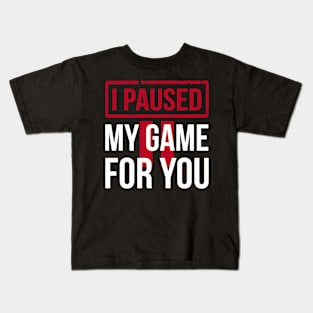 I Paused My Game to Be Here Kids T-Shirt